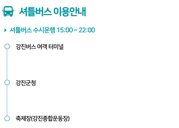 셔틀버스 이용안내 셔틀버스 수시운행  15:0 ~ 22:00 강진버스여객터미널<->강진군청<->축제장(강진종합운동장)