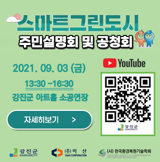 스마트그린도시 주민설명회 및 공청회 2021. 09. 03.(금) 13:30 - 16:30 강진군 아트홀 소공연장 youtube 자세히보기 강진군gangjincity (주)이산 (사)한국환경복원기술학회